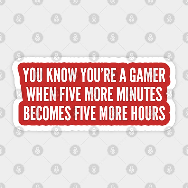 Gaming Humor - Five Minutes Becomes Five Hours - Funny Joke Gaming Statement Humor Slogan Sticker by sillyslogans